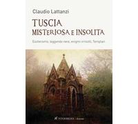 Tuscia misteriosa e insolita. Esoterismo, leggende nere, enigmi irrisolti, templari