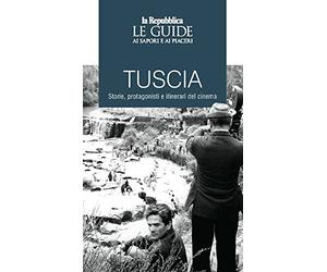 Tuscia. Storie, protagonisti e itinerari del cinema. Le guide ai sapori e ai piaceri