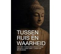 TUSSEN RUIS EN WAARHEID: WAT HET THERAVĀDA-BOEDDHISME ONTHULT OVER ZIEN, LIJDEN EN BEVRIJDING