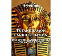 Tutankhamon e Ankhesenamon. Una storia d'amore e potere nell'antico Egitto