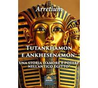 Tutankhamon e Ankhesenamon. Una storia d'amore e potere nell'antico Egitto