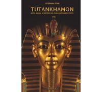 TUTANKHAMON: MITO, MAGIA E MISTERI DEL FARAONE DIMENTICATO