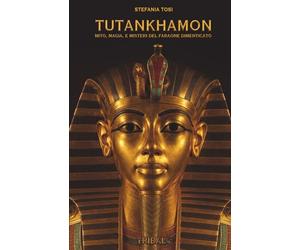 TUTANKHAMON: MITO, MAGIA E MISTERI DEL FARAONE DIMENTICATO