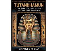 TUTANKHAMUN: THE BOY KING OF EGYPT - MYSTERY, TOMB, AND LEGACY