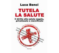 Tutela la salute. Il diritto alla salute negato, privatizzato e mercificato