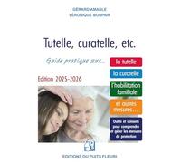 Tutelle, curatelle, etc: Guide juridique et pratique sur... la tutelle, la curatelle, l'habilitation familiale et autres mesures...