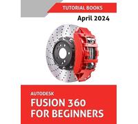 Tutorial Books Autodesk Fusion 360 For Beginners (April 2024) (COLOR (Tascabile)
