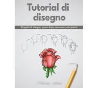 Tutorial di disegno: Progetti di disegno passo dopo passo per principianti