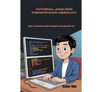 TUTORIAL JAVA PER PRINCIPIANTI ASSOLUTI: Impara a programmare usando il linguaggio di programmazione Java