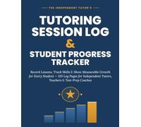 Tutoring Session Log & Student Progress Tracker: Record Lessons, Track Skills & Show Measurable Growth for Every Student 120 Log Pages for Independent Tutors, Teachers & Test-Prep Coaches