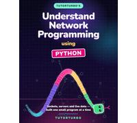 TutorTurbo's Understand Network Programming using Python: Sockets, servers and live data, built one small program at a time