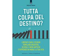 Tutta colpa del destino? Liberati dagli schemi familiari negativi, sciogli i nodi antichi e riprendi in mano la tua vita