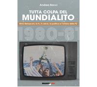 Tutta colpa del Mundialito. Silvio Berlusconi, la tv, il calcio,