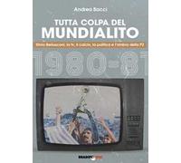 Tutta colpa del Mundialito. Silvio Berlusconi, la tv, il calcio, la politica e l'ombra della P2 (1980-81)