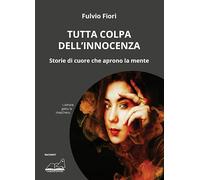 Libri Fulvio Fiori - Tutta Colpa Dell'innocenza. Storie Di Cuore Che Aprono La M