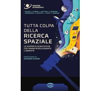 TUTTA COLPA DELLA RICERCA SPAZIALE. LE SCOPERTE SCIENTIFICHE CHE HANNO RIVOLUZIO