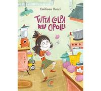 Tutta colpa delle cipolle. Ediz. illustrata