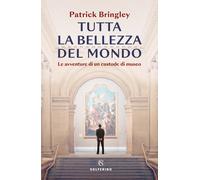 Libri Bringley Patrick - Tutta La Bellezza Del Mondo. Le Avventure Di Un Custode