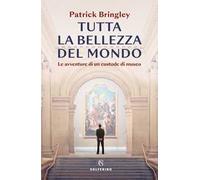 Tutta la bellezza del mondo. Le avventure di un custode di museo