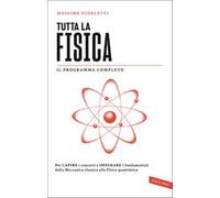 Tutta la fisica. Per capire i concetti e imparare i fondamentali dalla meccanica classica alla fisica quantistica