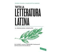 Tutta la letteratura latina. Per capire i concetti e imparare i fondamentali, dai Fescennini a Severino Boezio