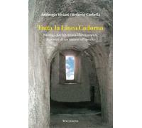 Tutta la linea Cadorna. Storia Architettura Armamenti. Itinerari di un museo all’aperto