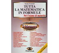 Tutta la matematica in formule. Riassunto completo e formulario