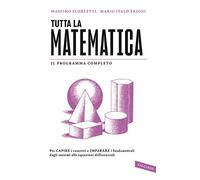 Tutta la matematica. Per capire i concetti e imparare i fondamentali dagli insiemi alle equazioni differenziali