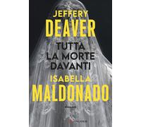 Tutta la morte davanti - Deaver Jeffery, Maldonado Isabella