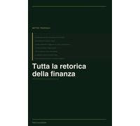 Tutta la retorica della finanza: Mito, potere e inganno nel linguaggio del...