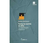 Tutta la verità su Dio. La teologia biblica