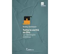 Tutta la verità su Dio. La teologia biblica