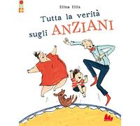 Tutta la verità sugli anziani. Ediz. a colori