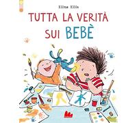 Tutta la verità sui bebè – Ediz. a colori – Gallucci