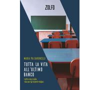 Tutta la vita all'ultimo banco. Contro una scuola solo per gli studenti mi...