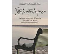 Libri Pieragostini Elisabetta - Tutta La Vita Che Posso. Se Avessi Fatto Scelte