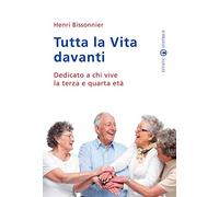 Tutta la Vita davanti: Dedicato a chi vive la terza e quarta età
