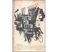 Tutta mia la città. Diario di un bike messenger