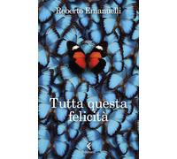 Tutta questa felicità [Paperback] [Jun 04, 2025] Emanuelli, Roberto