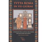 Tutta Roma in VII giorni. A passeggio nella capitale dell'impero con una guida dell'epoca