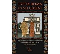Tutta Roma in VII giorni. A passeggio nella capitale dell'impero con una guida dell'epoca