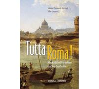 Tutta Roma!: Musikalische Orte in Rom und ihre Geschichte(n)