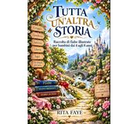 Tutta un’altra storia: Raccolta di fiabe illustrate per bambini dai 4 agli 8 anni