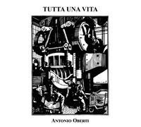 Tutta una vita di Antonio Oberti, 2021, Youcanprint