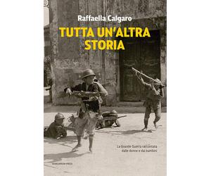 Tutta un'altra storia. La Grande Guerra raccontata dalle donne e dai bambi...