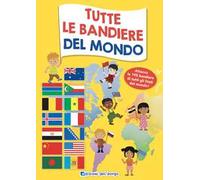 Tutte le bandiere del mondo. Attacca le 195 bandiere di tutti gli Stati del mondo. Ediz. a colori