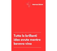 Tutte le brillanti idee avute mentre bevevo vino: Un pensiero divertente per ogni collega di lavoro. Taccuino a righe per appunti. 100 pagine adatte per ogni occasione