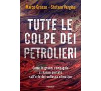Tutte le colpe dei petrolieri. Come le grandi compagnie ci hanno portato sull'orlo del collasso climatico