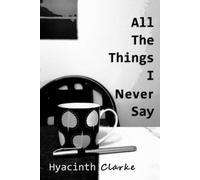 Tutte le cose che non dico mai: poesie sulla vita, l'amore, la perdita -...