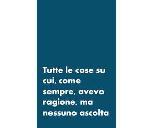 TUTTE LE COSE SU CUI COME SEMPRE AVEVO RAGIONE MA NESSUNO ASCOLTA - BLOCK NOTES PICCOLI E DIVERTENTI PER MAMME - SIMPATICI BLOCCHI PER APPUNTI CON ... CON AMPI SPAZI PER SCRIVERE OGNI PENSIERO